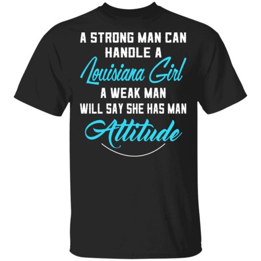 A Strong Man Can Handle A Louisiana Girl A Week Man Will Say She Has Man Attitude T-Shirts, Hoodies, Sweater