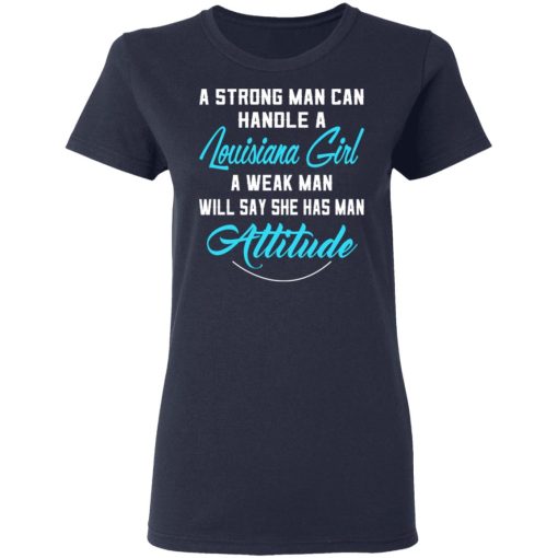 A Strong Man Can Handle A Louisiana Girl A Week Man Will Say She Has Man Attitude T-Shirts, Hoodies, Sweater 7