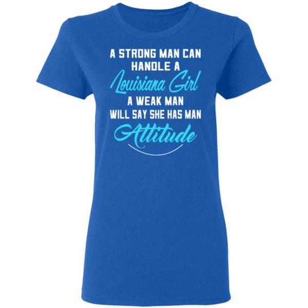A Strong Man Can Handle A Louisiana Girl A Week Man Will Say She Has Man Attitude T-Shirts, Hoodies, Sweater 8