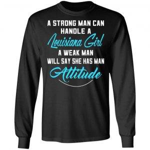 A Strong Man Can Handle A Louisiana Girl A Week Man Will Say She Has Man Attitude T-Shirts, Hoodies, Sweater 21
