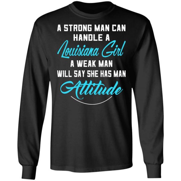 A Strong Man Can Handle A Louisiana Girl A Week Man Will Say She Has Man Attitude T-Shirts, Hoodies, Sweater 9