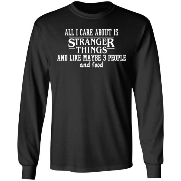 All I Care About Is Stranger Things And Like Maybe 3 People And Food T-Shirts, Hoodies, Sweater 3