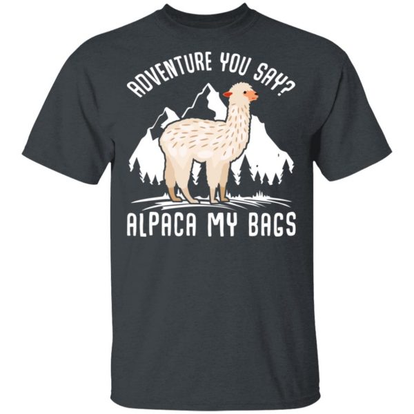 Adventure You Say Alpaca My Bags T-Shirts, Hoodies, Sweater 2