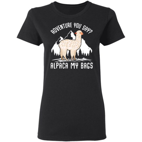 Adventure You Say Alpaca My Bags T-Shirts, Hoodies, Sweater 3