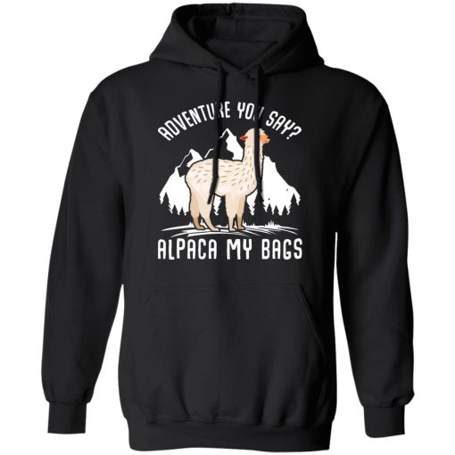 Adventure You Say Alpaca My Bags T-Shirts, Hoodies, Sweater 4