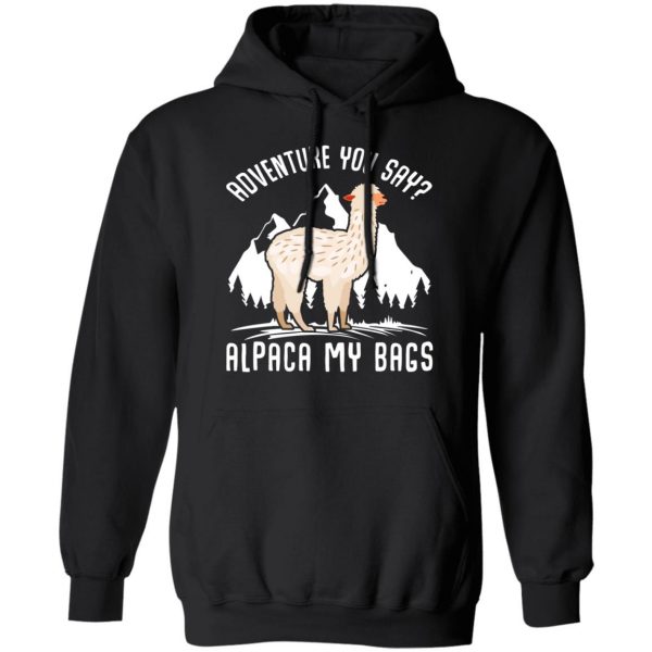 Adventure You Say Alpaca My Bags T-Shirts, Hoodies, Sweater 4