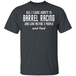 All I Care About Is Barrel Racing And Like Maybe 3 People And Food T-Shirts, Hoodies, Sweater 14