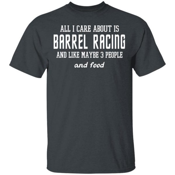 All I Care About Is Barrel Racing And Like Maybe 3 People And Food T-Shirts, Hoodies, Sweater 2