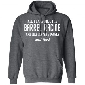 All I Care About Is Barrel Racing And Like Maybe 3 People And Food T-Shirts, Hoodies, Sweater 24