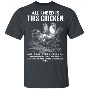 All I Need Is This Chicken And That Other Chicken T-Shirts, Hoodies, Sweater 5