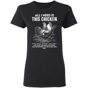 All I Need Is This Chicken And That Other Chicken T-Shirts, Hoodies, Sweater 6