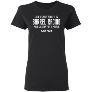 All I Care About Is Barrel Racing And Like Maybe 3 People And Food T-Shirts, Hoodies, Sweater 17