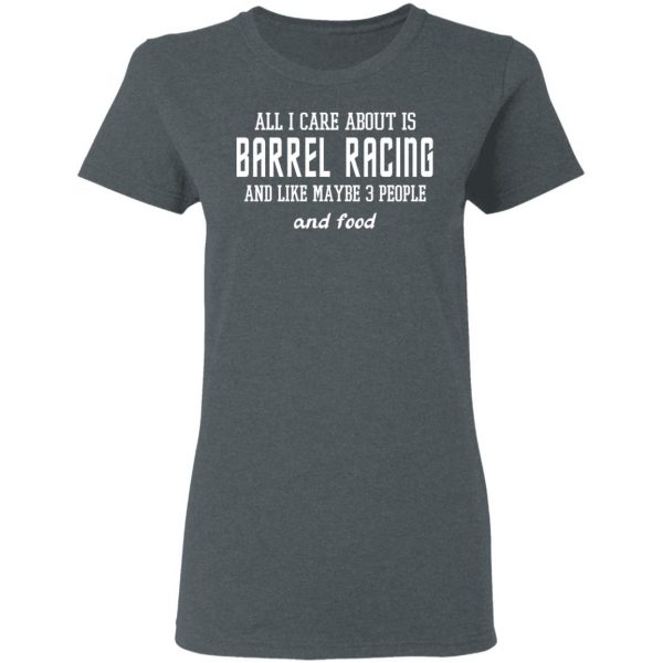 All I Care About Is Barrel Racing And Like Maybe 3 People And Food T-Shirts, Hoodies, Sweater 6