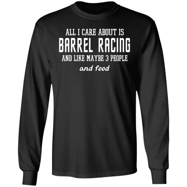 All I Care About Is Barrel Racing And Like Maybe 3 People And Food T-Shirts, Hoodies, Sweater 9