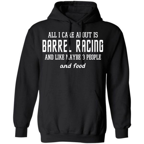 All I Care About Is Barrel Racing And Like Maybe 3 People And Food T-Shirts, Hoodies, Sweater 10