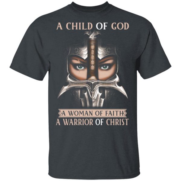 A Child Of God A Woman Of Faith A Warrior Of Christ T-Shirts, Hoodies, Sweater 2