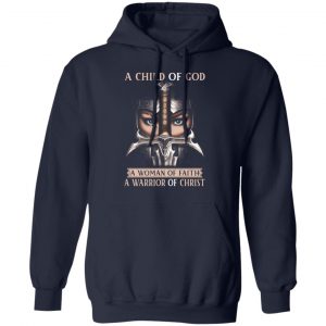 A Child Of God A Woman Of Faith A Warrior Of Christ T-Shirts, Hoodies, Sweater 23