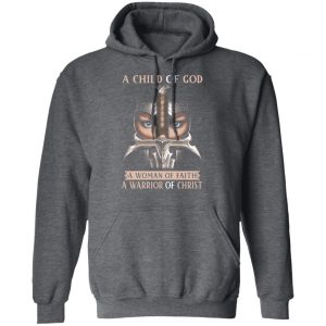 A Child Of God A Woman Of Faith A Warrior Of Christ T-Shirts, Hoodies, Sweater 24
