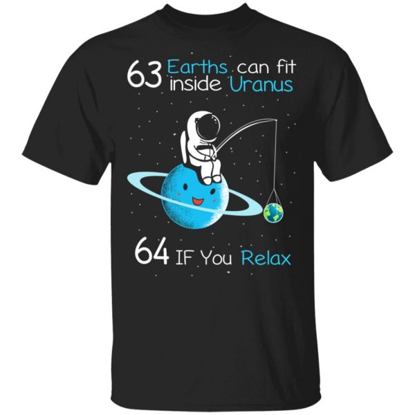 63 Earths Can Fit Inside Uranus 64 If You Relax T-Shirts, Hoodies, Sweater Apparel 3