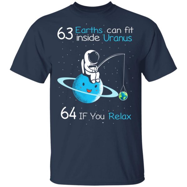 63 Earths Can Fit Inside Uranus 64 If You Relax T-Shirts, Hoodies, Sweater Apparel 5