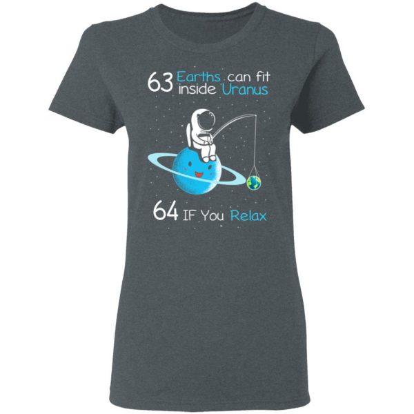 63 Earths Can Fit Inside Uranus 64 If You Relax T-Shirts, Hoodies, Sweater Apparel 8