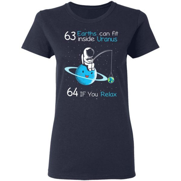 63 Earths Can Fit Inside Uranus 64 If You Relax T-Shirts, Hoodies, Sweater Apparel 9