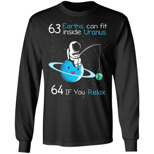 63 Earths Can Fit Inside Uranus 64 If You Relax T-Shirts, Hoodies, Sweater 3