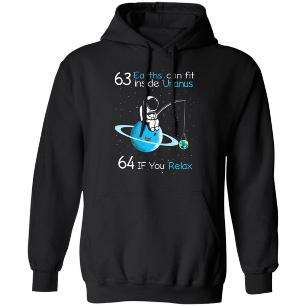 63 Earths Can Fit Inside Uranus 64 If You Relax T-Shirts, Hoodies, Sweater Apparel 12