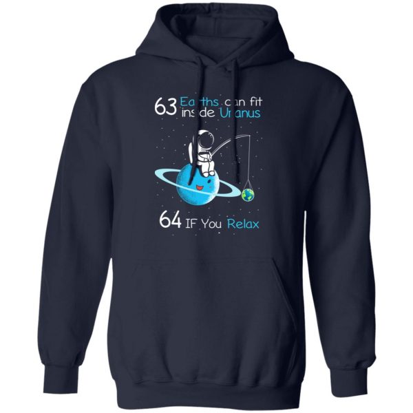 63 Earths Can Fit Inside Uranus 64 If You Relax T-Shirts, Hoodies, Sweater Apparel 13