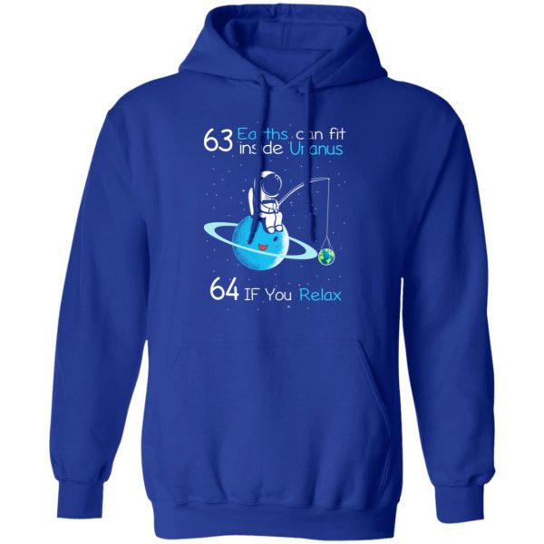 63 Earths Can Fit Inside Uranus 64 If You Relax T-Shirts, Hoodies, Sweater Apparel 15