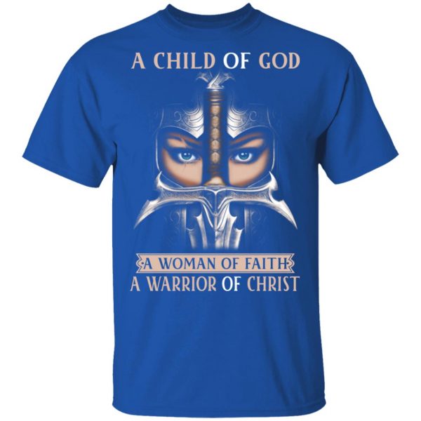 A Child Of God A Woman Of Faith A Warrior Of Christ T-Shirts, Hoodies, Sweater 4