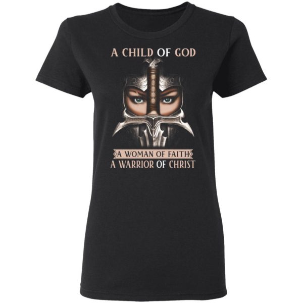 A Child Of God A Woman Of Faith A Warrior Of Christ T-Shirts, Hoodies, Sweater 5