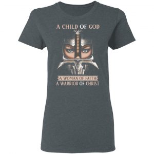 A Child Of God A Woman Of Faith A Warrior Of Christ T-Shirts, Hoodies, Sweater 18