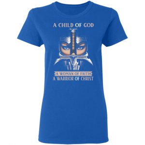 A Child Of God A Woman Of Faith A Warrior Of Christ T-Shirts, Hoodies, Sweater 20