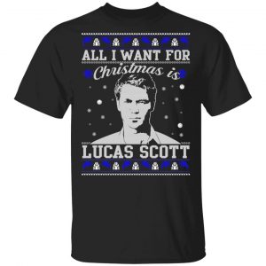 All I Want For Christmas Is Lucas Scott T-Shirts, Hoodies, Sweater Movie