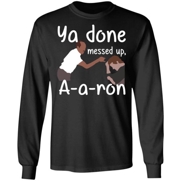 Ya Done Messed Up A-A-Ron T-Shirts, Hoodies, Sweater 3
