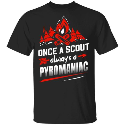 Once A Scout Always A Pyromaniac T-Shirts, Hoodies, Sweater