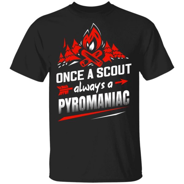 Once A Scout Always A Pyromaniac T-Shirts, Hoodies, Sweater 1