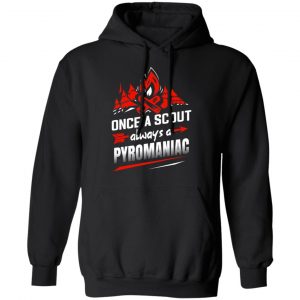 Once A Scout Always A Pyromaniac T-Shirts, Hoodies, Sweater 7