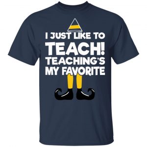 Elf I Just Like To Teach Teaching's My Favorite T-Shirts, Hoodies, Sweater 15