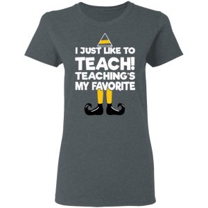 Elf I Just Like To Teach Teaching's My Favorite T-Shirts, Hoodies, Sweater 18