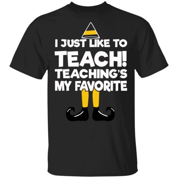 Elf I Just Like To Teach Teaching's My Favorite T-Shirts, Hoodies, Sweater 1