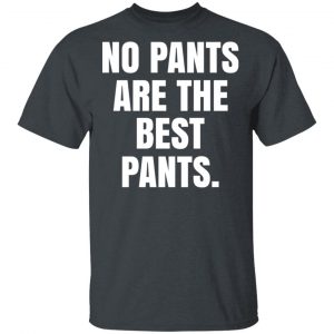 No Pants Are The Best Pants T-Shirts, Hoodies, Sweater 14