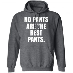 No Pants Are The Best Pants T-Shirts, Hoodies, Sweater 24
