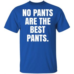 No Pants Are The Best Pants T-Shirts, Hoodies, Sweater 16