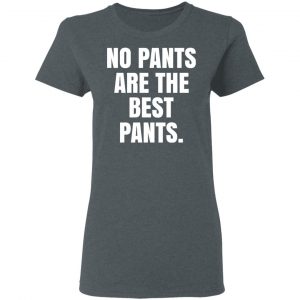 No Pants Are The Best Pants T-Shirts, Hoodies, Sweater 18