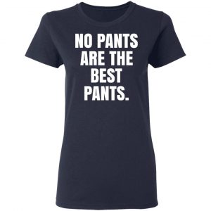 No Pants Are The Best Pants T-Shirts, Hoodies, Sweater 19