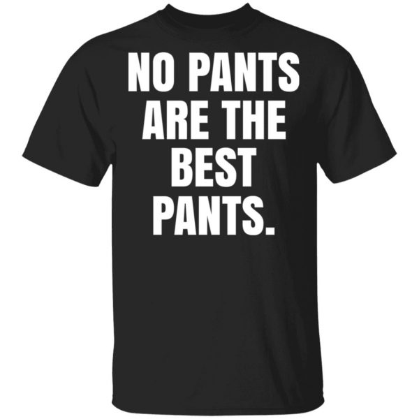 No Pants Are The Best Pants T-Shirts, Hoodies, Sweater 1