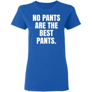No Pants Are The Best Pants T-Shirts, Hoodies, Sweater 20