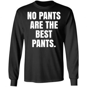 No Pants Are The Best Pants T-Shirts, Hoodies, Sweater 21